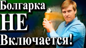 Болгарка не включается. Почему болгарка перестала работать? Ремонт болгарки своими руками. Ушм