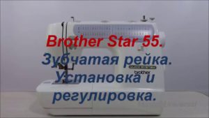 Brother Star 55. Зубчатая рейка. Установка и регулировка. Видео № 327.