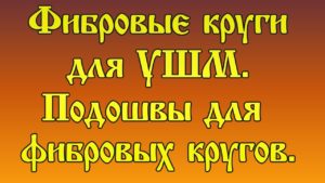 Фибровые шлифовальные круги для УШМ (болгарки) 125 мм и подошвы для них.