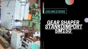 GEAR SHAPER, STANKOIMPORT - 5M150 with 200 mm STROKE !!