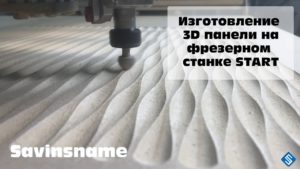 Изготовление 3D панели на фрезерном станке START. Savinsname. Производственная Россия.