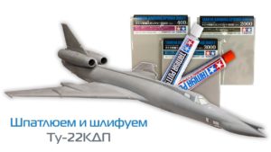 Изучаем шпатлевки и тестируем шлифовальные губки от Tamiya на "ModelSvit" Ту-22КДП