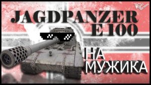 Jagdpanzer E 100 - На мужика! [Бой с отличным результатом]