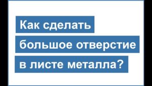 Как сделать большое круглое отверстие в листе металла. Инструкция!