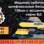 Машинки орбитальные шлифовальные бесщеточные 150мм с эксцентриком серии BLS от Русский Мастер