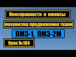 Неисправности продвижения ткани на ПМЗ-1, ПМЗ-2.