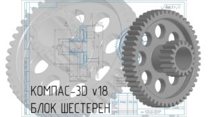 Построение блока шестерен в КОМПАС-3D v18 (двухвенцовое зубчатое колесо)