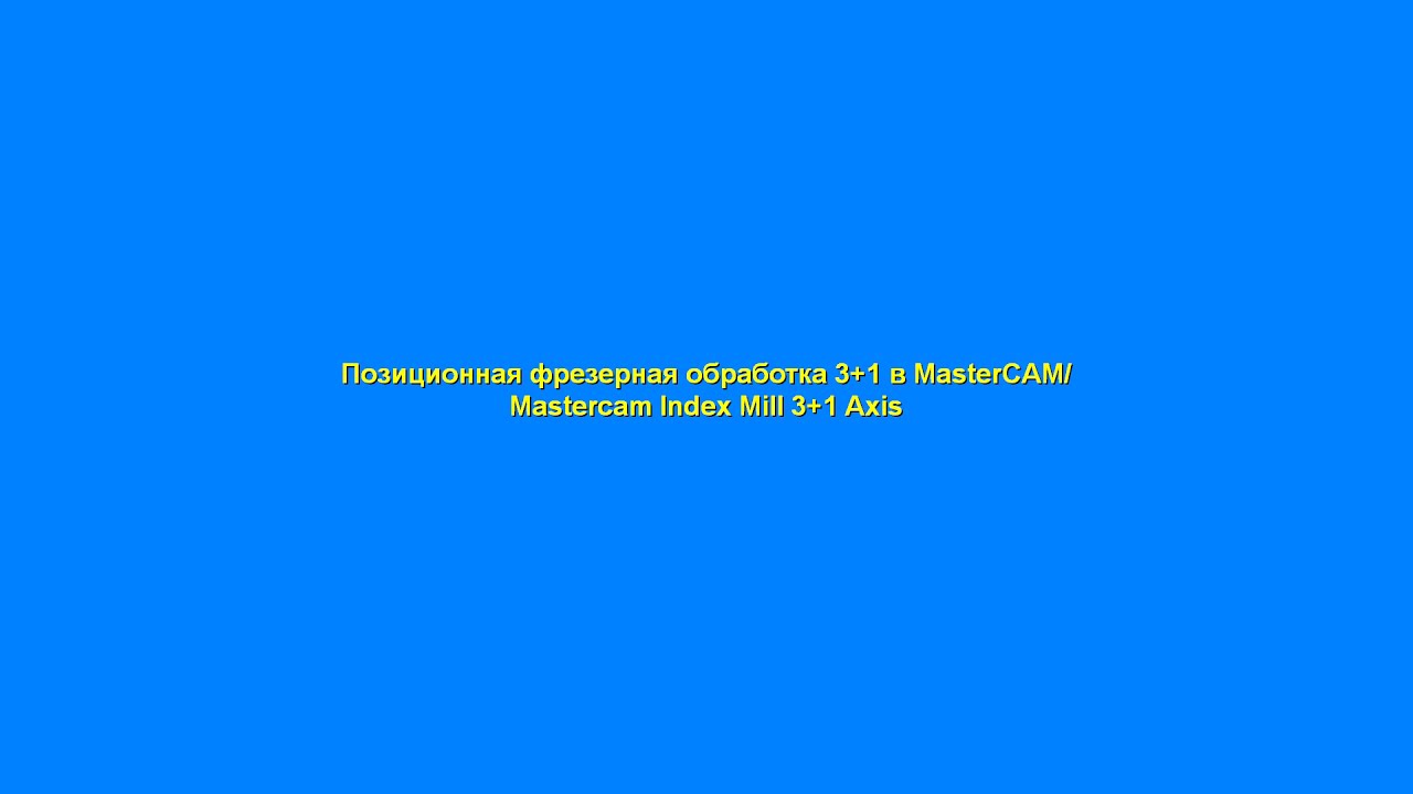 Позиционная фрезерная обработка 3+1 в MasterCAM/ Mastercam Index Mill 3+1 Axis