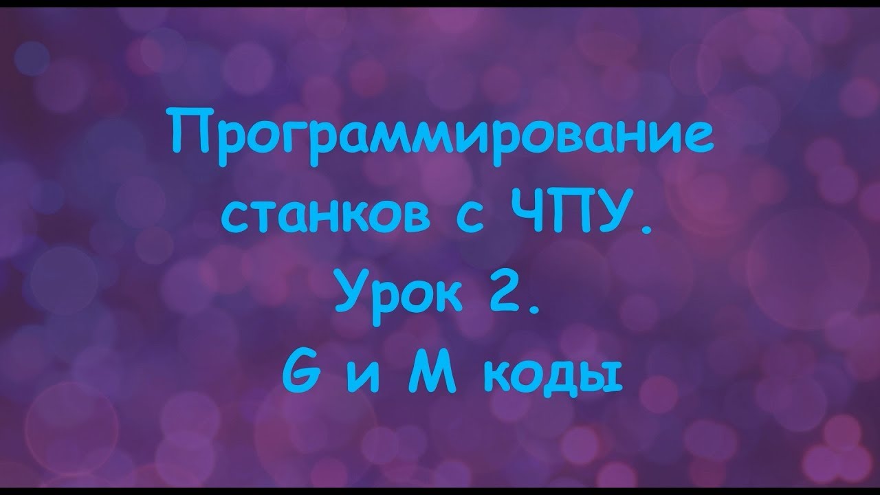 Программирование станков с ЧПУ. Урок 2. G и M коды