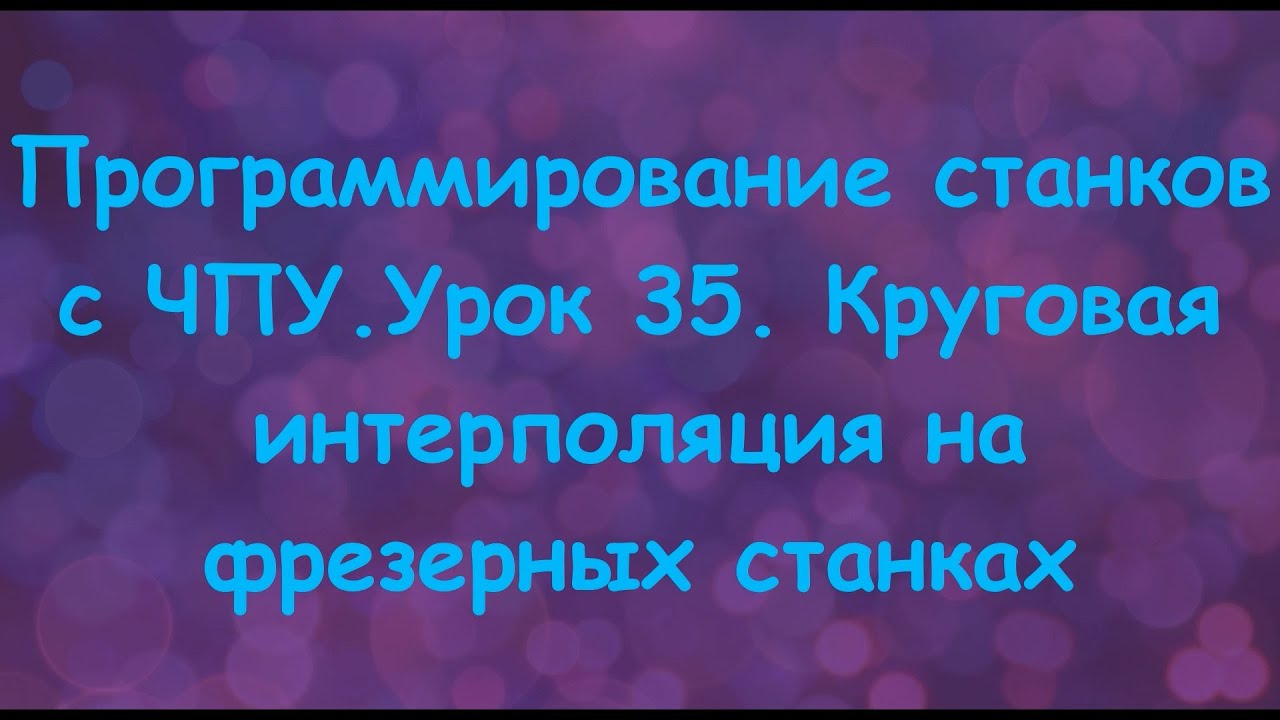 Программирование станков с ЧПУ. Урок 35.  Круговая интерполяция на фрезерных станках.