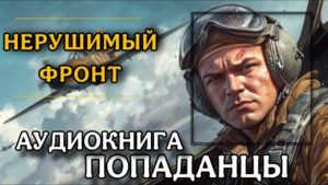 СЛУШАТЬ АУДИОКНИГУ🎧: НЕРУШИМЫЙ ФРОНТ | ПОПАДАНЦЫ | ФАНТАСТИКА