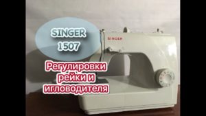 Singer 1507.Регулировки рейки и игловодителя.