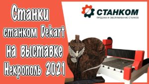 Станки ЧПУ Станком Dekart на выставке Некрополь 2021