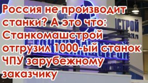 Станкостроение в России Станкомашстрой произвел более 1000 станков ЧПУ в Перми экспорт новости видео