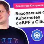 Строим безопасные сети Kubernetes c eBPF и Cilium (Александр Костриков, Brain4Net) / @Kubernetes