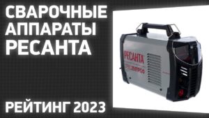 ТОП—7. Лучшие сварочные аппараты Ресанта. Рейтинг 2023 года!