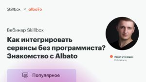 Вебинар Skillbox и Albato: Интеграция сервисов и автоматизация процессов без программиста