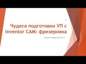 Вебинар "Чудеса подготовки УП с Inventor CAM  фрезеровка"