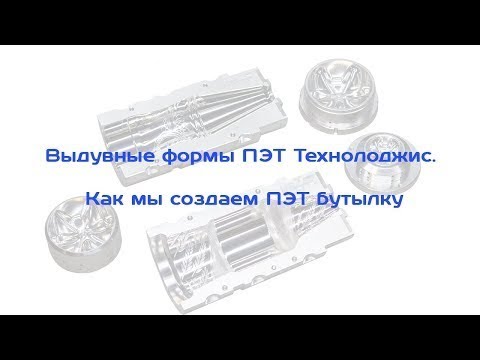 Выдувные формы ПЭТ Технолоджиз. Как мы создаем ПЭТ бутылку.